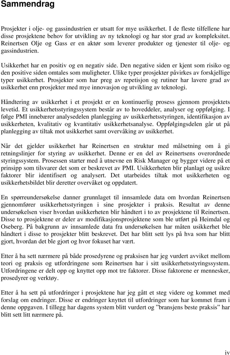 Den negative siden er kjent som risiko og den positive siden omtales som muligheter. Ulike typer prosjekter påvirkes av forskjellige typer usikkerhet.