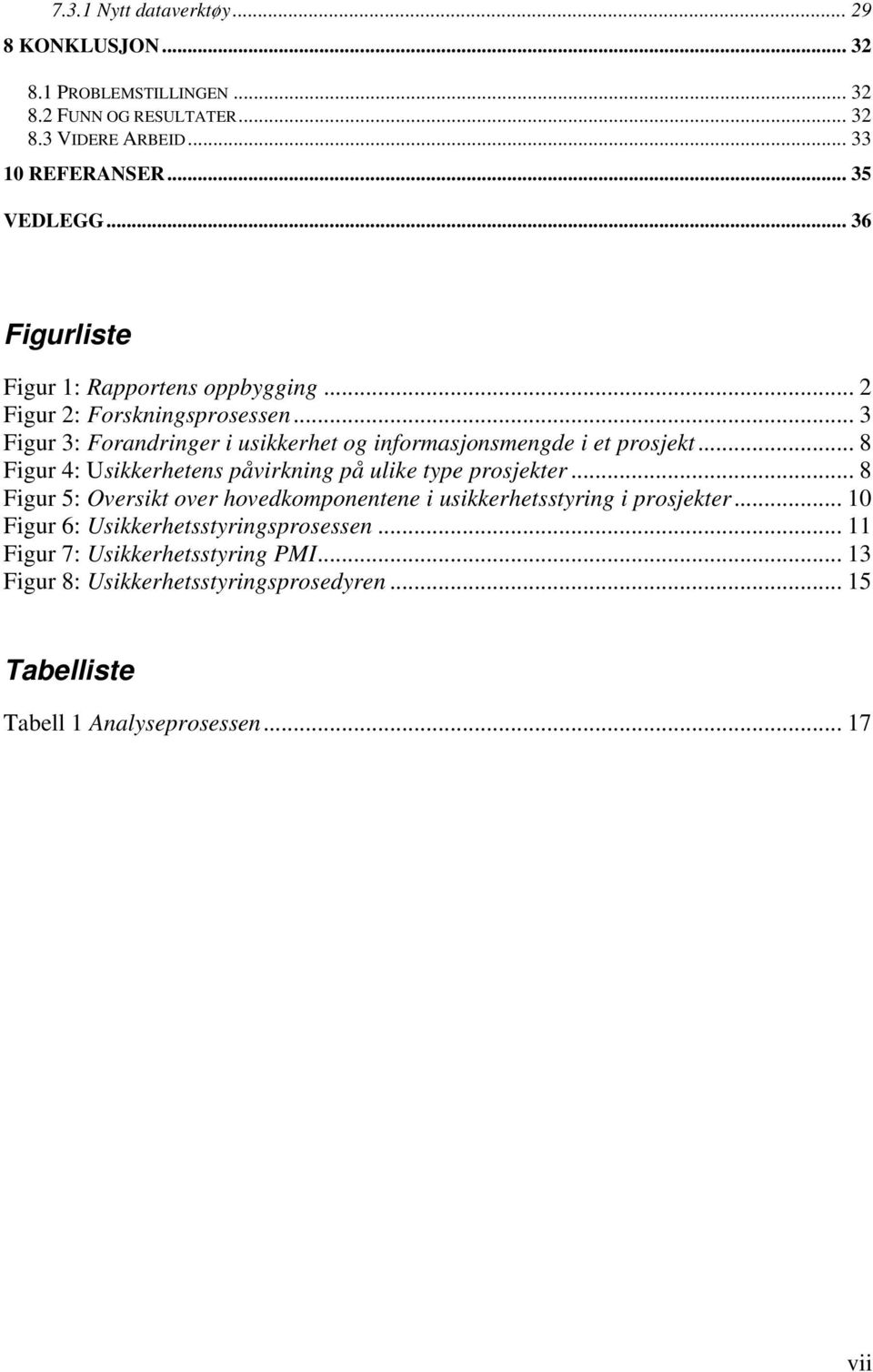 .. 8 Figur 4: Usikkerhetens påvirkning på ulike type prosjekter... 8 Figur 5: Oversikt over hovedkomponentene i usikkerhetsstyring i prosjekter.