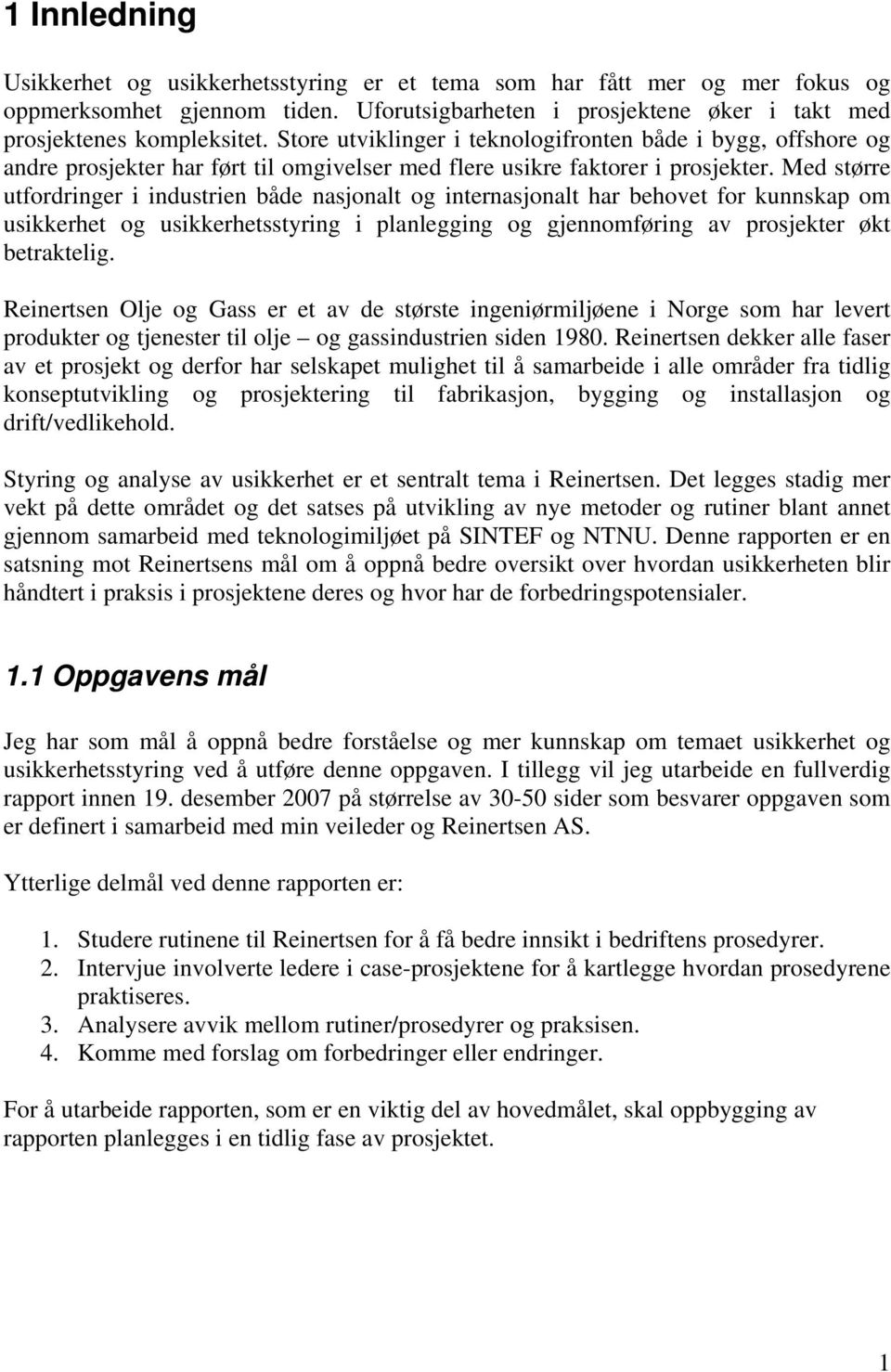 Med større utfordringer i industrien både nasjonalt og internasjonalt har behovet for kunnskap om usikkerhet og usikkerhetsstyring i planlegging og gjennomføring av prosjekter økt betraktelig.