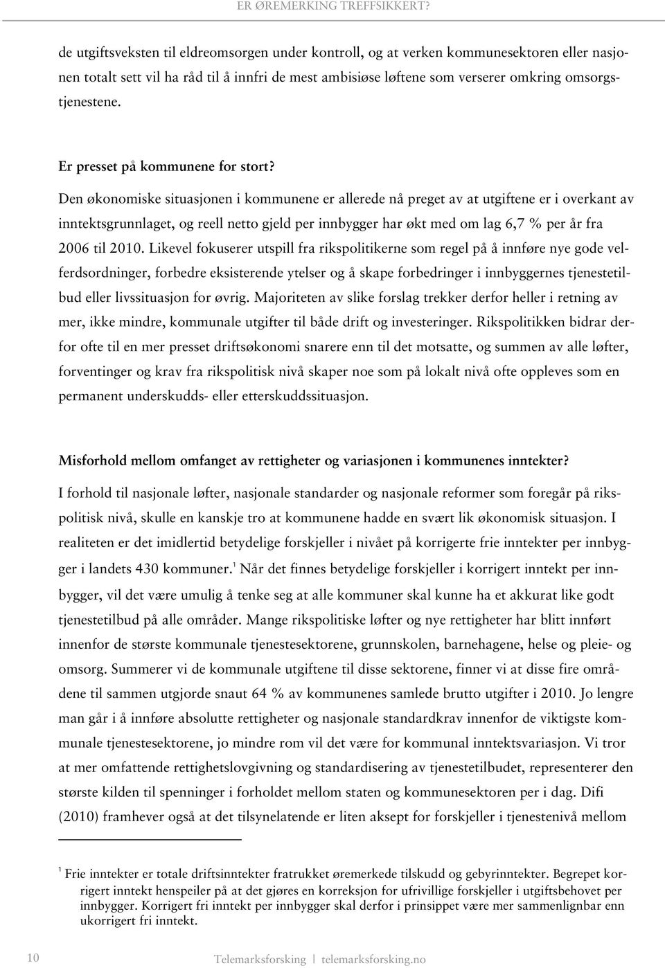 Den økonomiske situasjonen i kommunene er allerede nå preget av at utgiftene er i overkant av inntektsgrunnlaget, og reell netto gjeld per innbygger har økt med om lag 6,7 % per år fra 2006 til 2010.