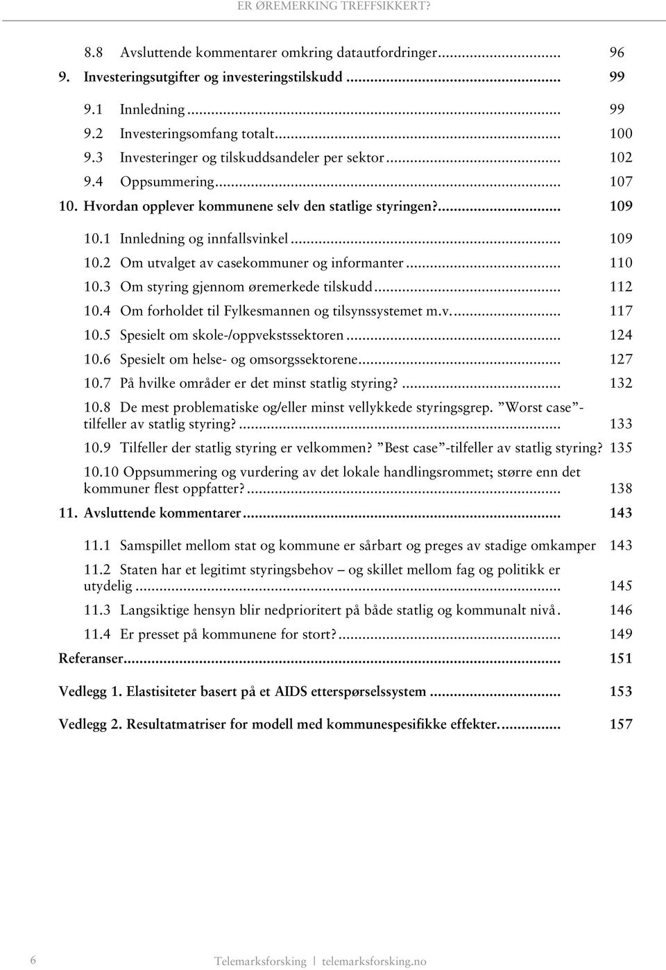 .. 110 10.3 Om styring gjennom øremerkede tilskudd... 112 10.4 Om forholdet til Fylkesmannen og tilsynssystemet m.v.... 117 10.5 Spesielt om skole-/oppvekstssektoren... 124 10.