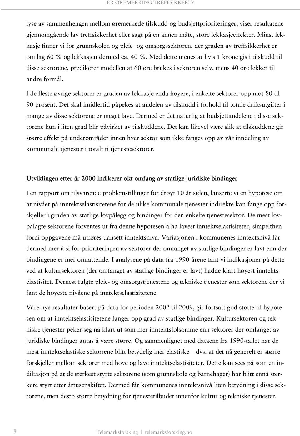 Med dette menes at hvis 1 krone gis i tilskudd til disse sektorene, predikerer modellen at 60 øre brukes i sektoren selv, mens 40 øre lekker til andre formål.