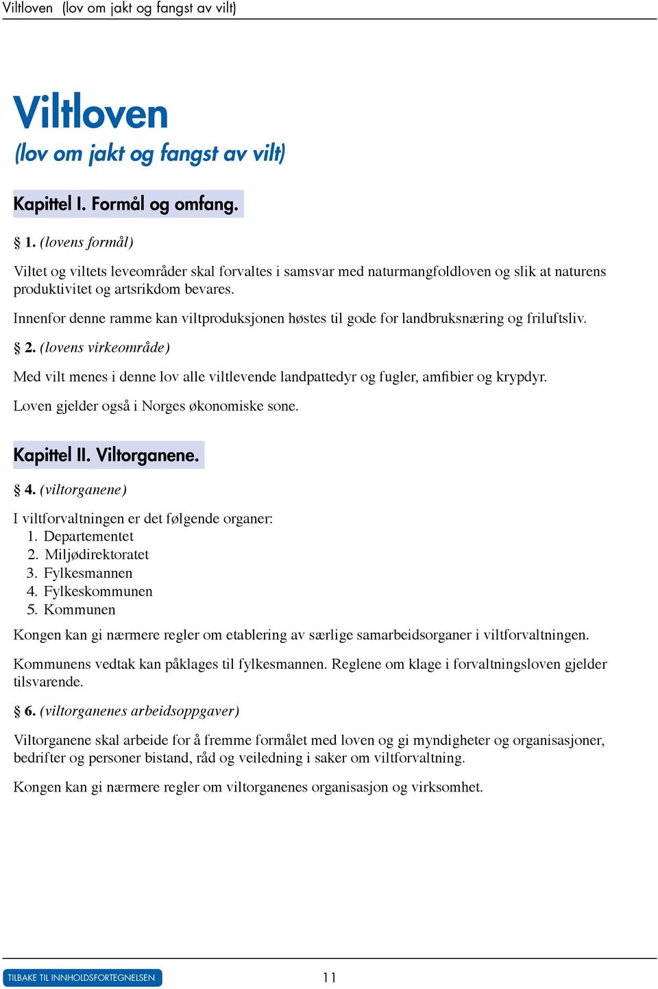 Innenfor denne ramme kan viltproduksjonen høstes til gode for landbruksnæring og friluftsliv. 2.