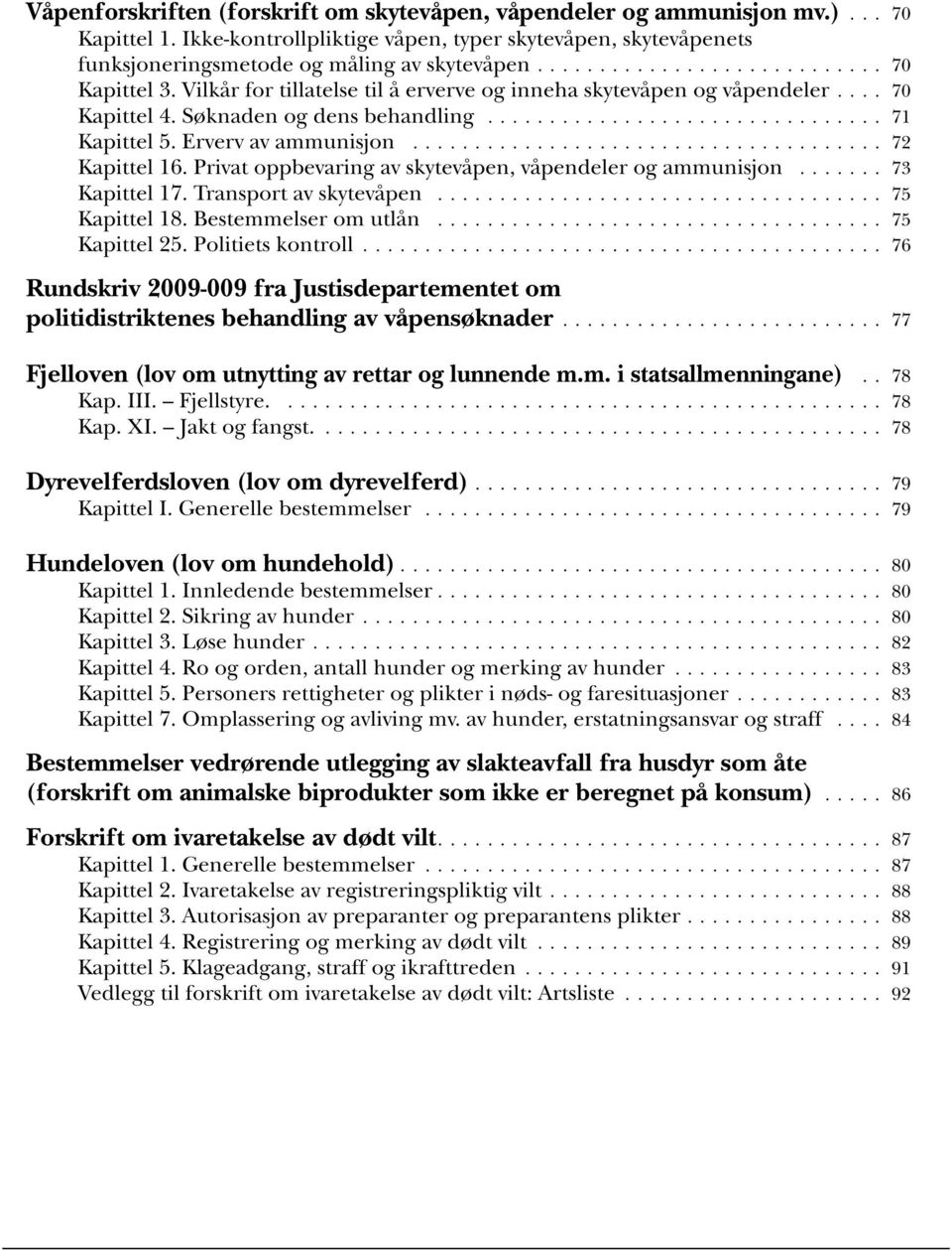 Privat oppbevaring av skytevåpen, våpendeler og ammunisjon... 73 Kapittel 17. Transport av skytevåpen... 75 Kapittel 18. Bestemmelser om utlån... 75 Kapittel 25. Politiets kontroll.