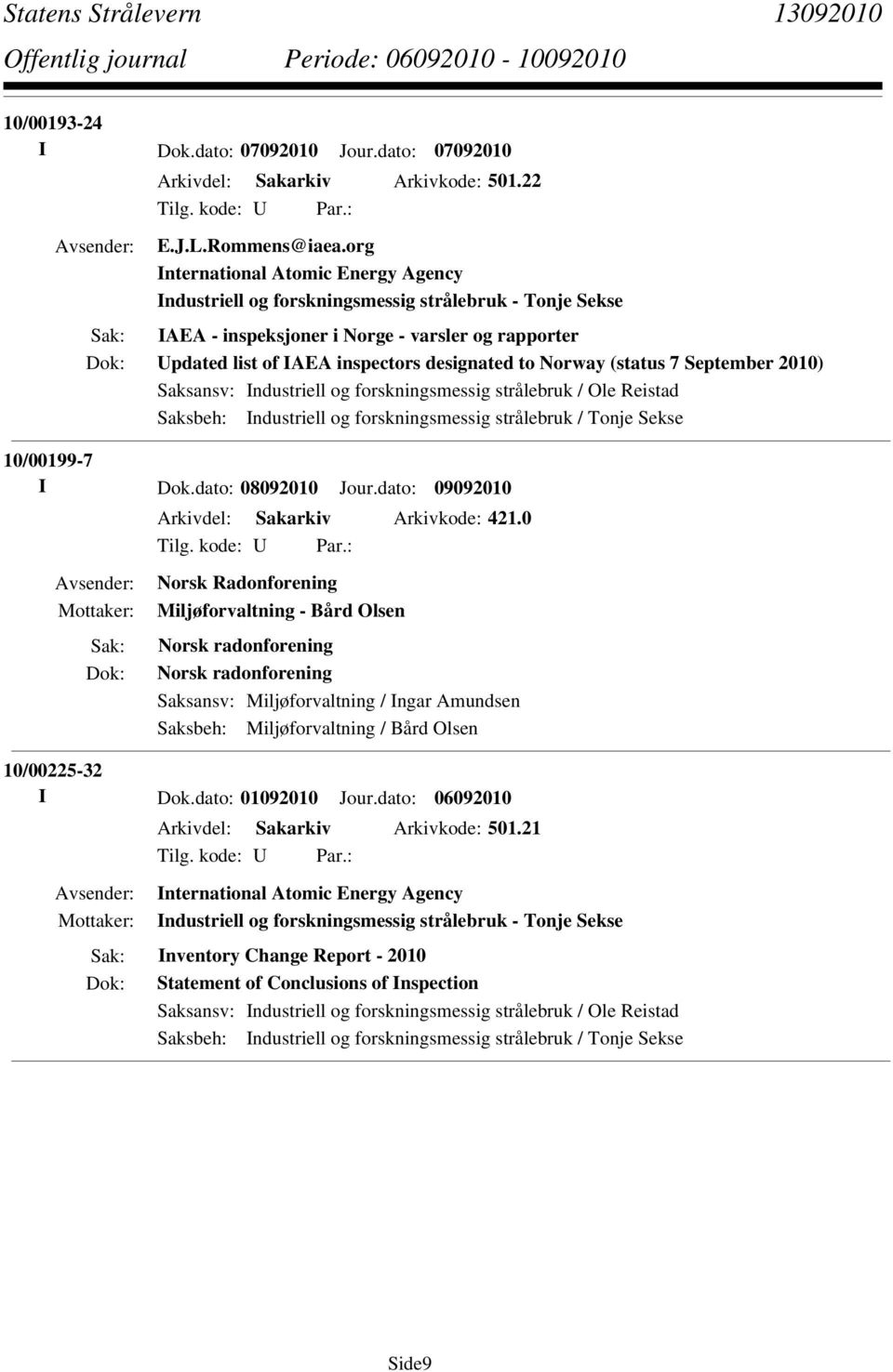 (status 7 September 2010) Saksbeh: Industriell og forskningsmessig strålebruk / Tonje Sekse 10/00199-7 I Dok.dato: 08092010 Jour.dato: 09092010 Arkivdel: Sakarkiv Arkivkode: 421.