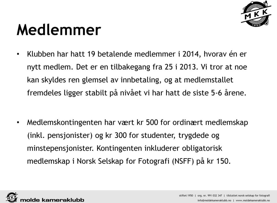 de siste 5-6 årene. Medlemskontingenten har vært kr 500 for ordinært medlemskap (inkl.