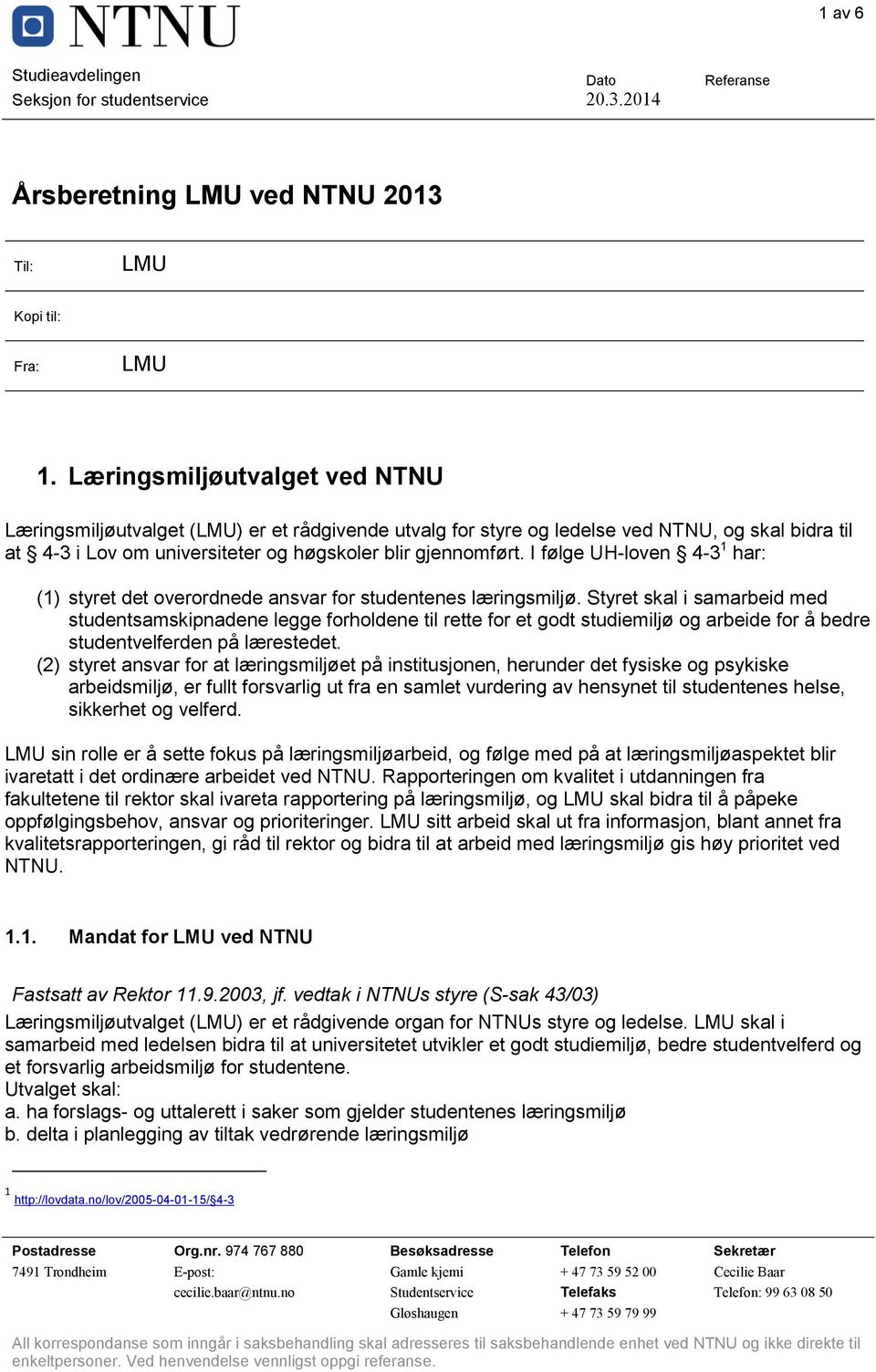 I følge UH-loven 4-3 1 har: (1) styret det overordnede ansvar for studentenes læringsmiljø.