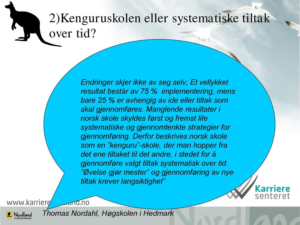gjennomføres. Manglende resultater i norsk skole skyldes først og fremst lite systematiske og gjennomtenkte strategier for gjennomføring.