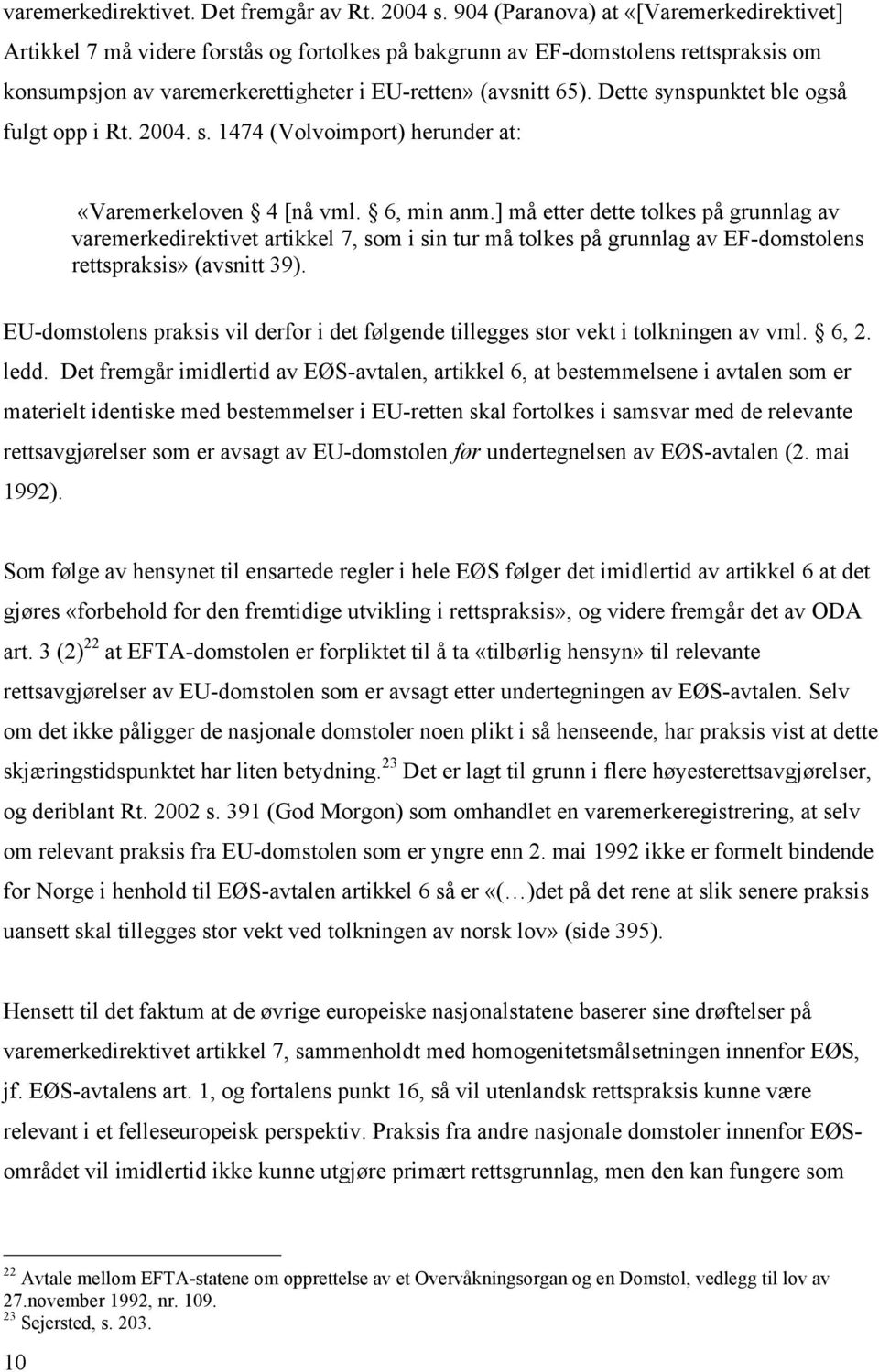 Dette synspunktet ble også fulgt opp i Rt. 2004. s. 1474 (Volvoimport) herunder at: «Varemerkeloven 4 [nå vml. 6, min anm.