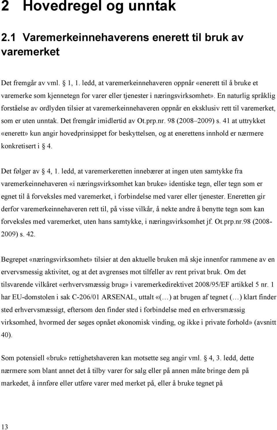 En naturlig språklig forståelse av ordlyden tilsier at varemerkeinnehaveren oppnår en eksklusiv rett til varemerket, som er uten unntak. Det fremgår imidlertid av Ot.prp.nr. 98 (2008 2009) s.