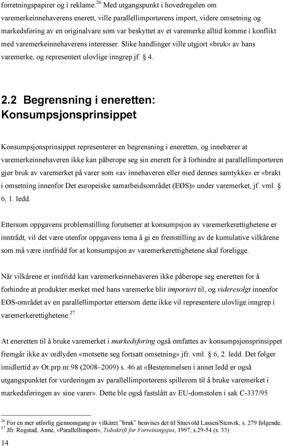 komme i konflikt med varemerkeinnehaverens interesser. Slike handlinger ville utgjort «bruk» av hans varemerke, og representert ulovlige inngrep jf. 4. 2.