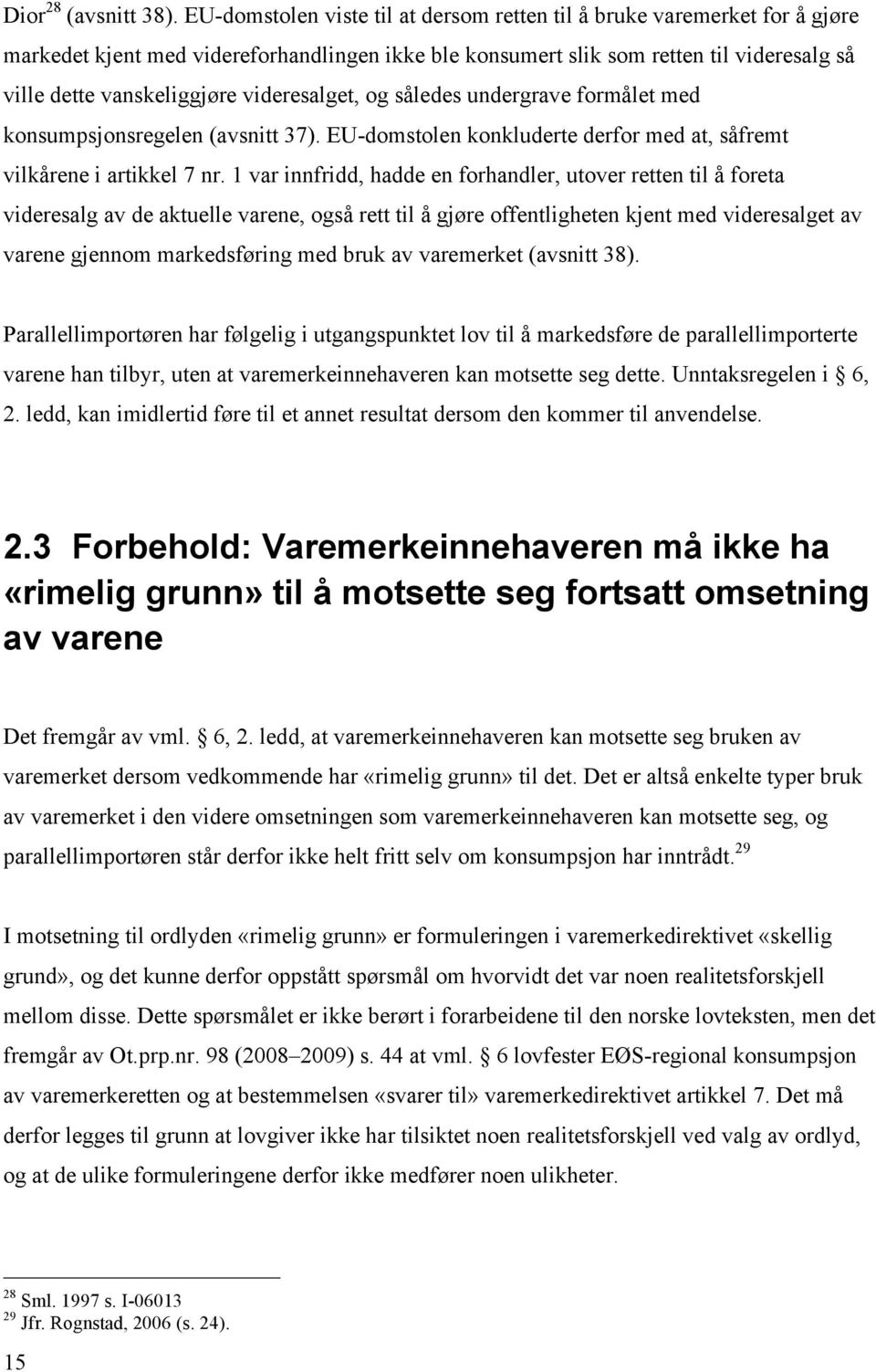 videresalget, og således undergrave formålet med konsumpsjonsregelen (avsnitt 37). EU-domstolen konkluderte derfor med at, såfremt vilkårene i artikkel 7 nr.