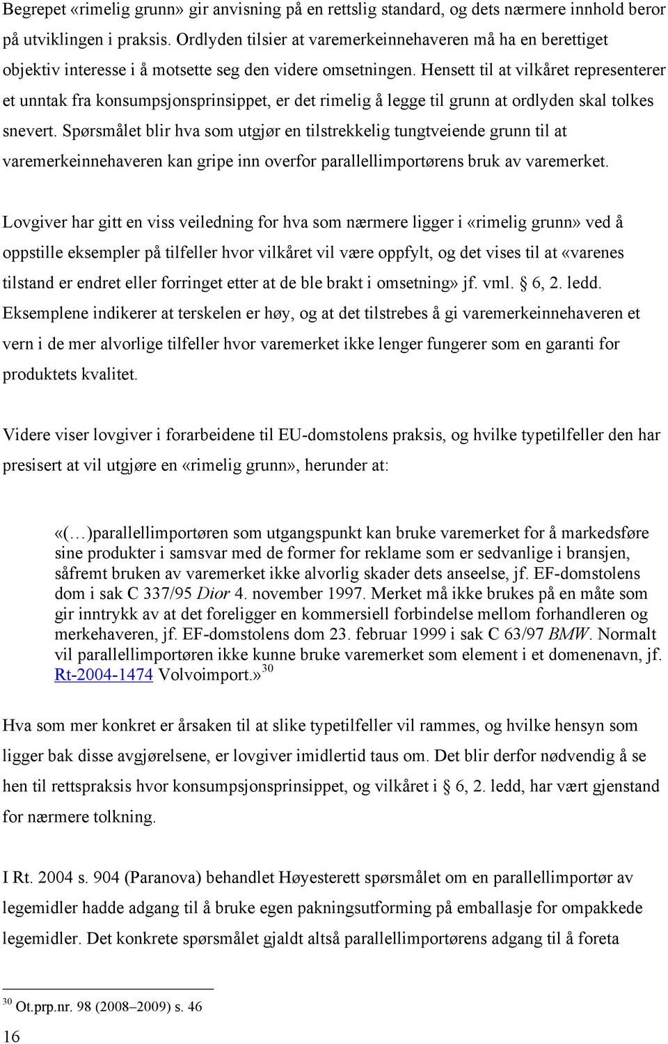 Hensett til at vilkåret representerer et unntak fra konsumpsjonsprinsippet, er det rimelig å legge til grunn at ordlyden skal tolkes snevert.