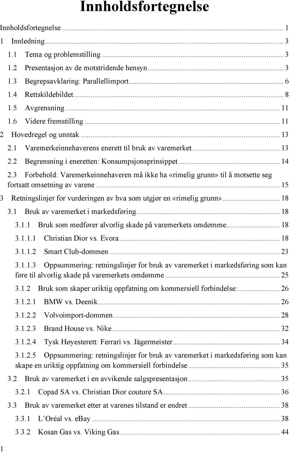 .. 14 2.3 Forbehold: Varemerkeinnehaveren må ikke ha «rimelig grunn» til å motsette seg fortsatt omsetning av varene... 15 3 Retningslinjer for vurderingen av hva som utgjør en «rimelig grunn»... 18 3.