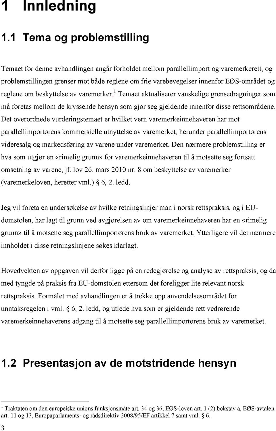 EØS-området og reglene om beskyttelse av varemerker. 1 Temaet aktualiserer vanskelige grensedragninger som må foretas mellom de kryssende hensyn som gjør seg gjeldende innenfor disse rettsområdene.