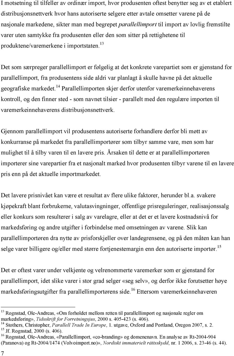 13 Det som særpreger parallellimport er følgelig at det konkrete varepartiet som er gjenstand for parallellimport, fra produsentens side aldri var planlagt å skulle havne på det aktuelle geografiske