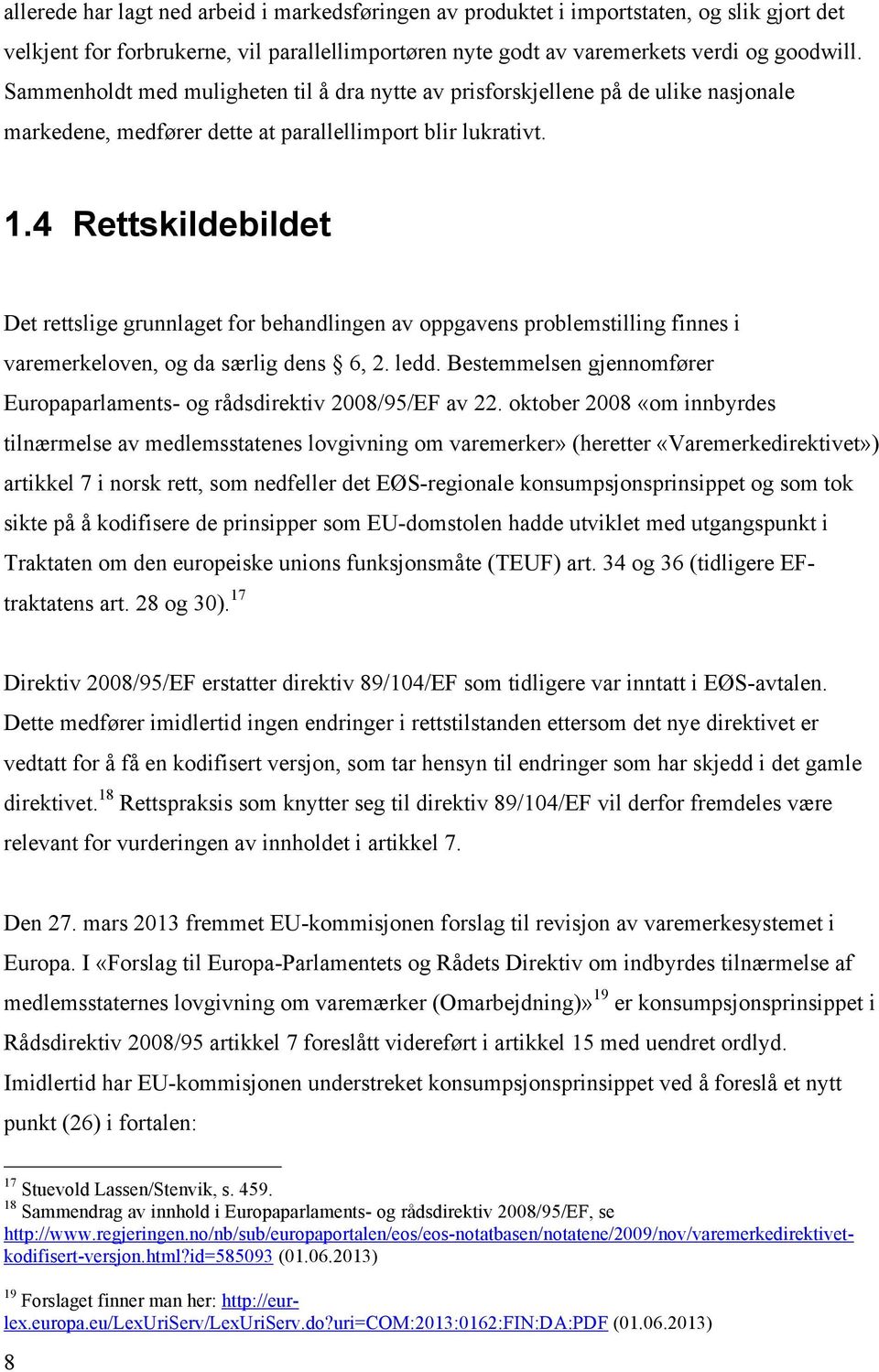 4 Rettskildebildet Det rettslige grunnlaget for behandlingen av oppgavens problemstilling finnes i varemerkeloven, og da særlig dens 6, 2. ledd.