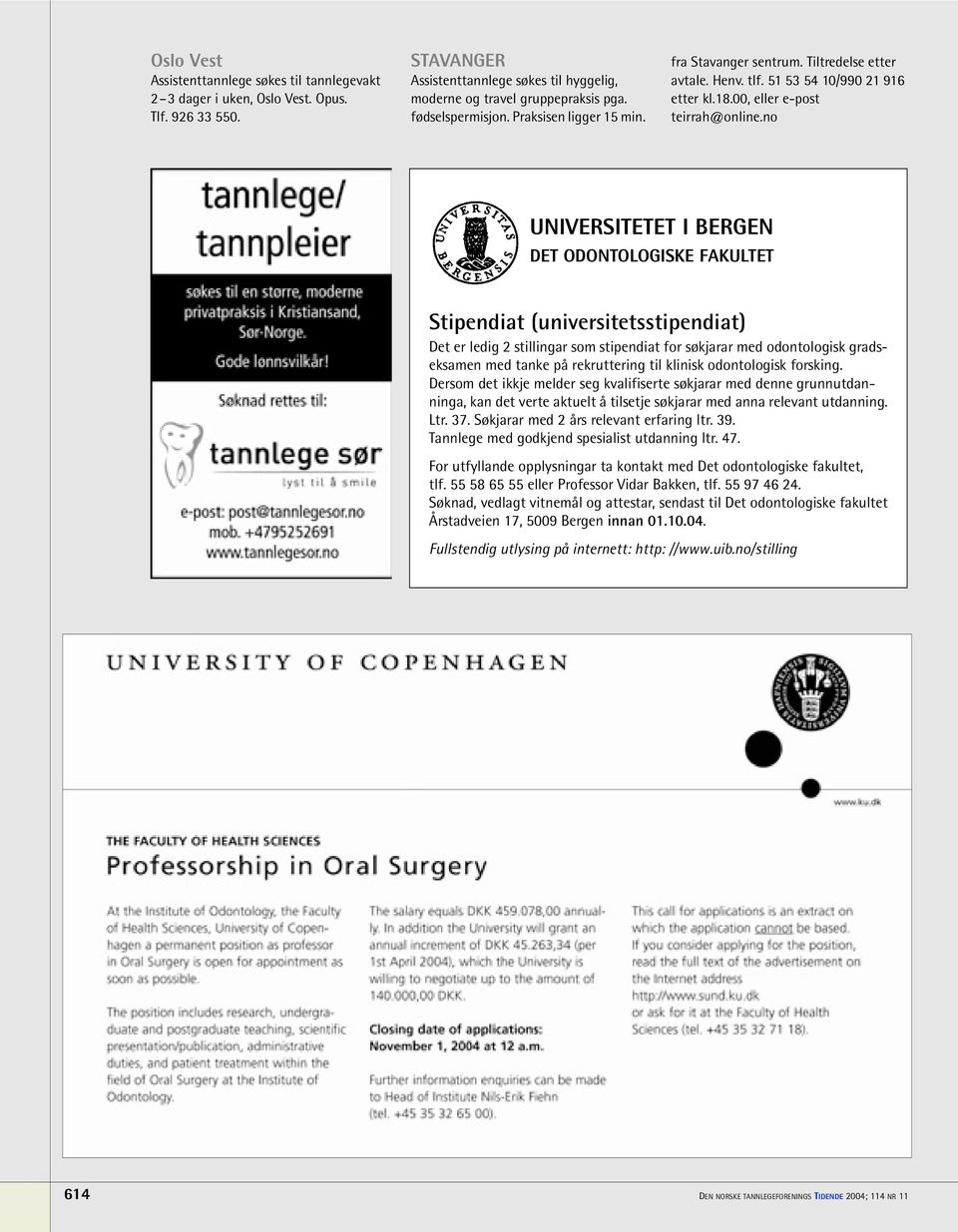 no UNIVERSITETET I BERGEN DET ODONTOLOGISKE FAKULTET Stipendiat (universitetsstipendiat) Det er ledig 2 stillingar som stipendiat for søkjarar med odontologisk gradseksamen med tanke på rekruttering