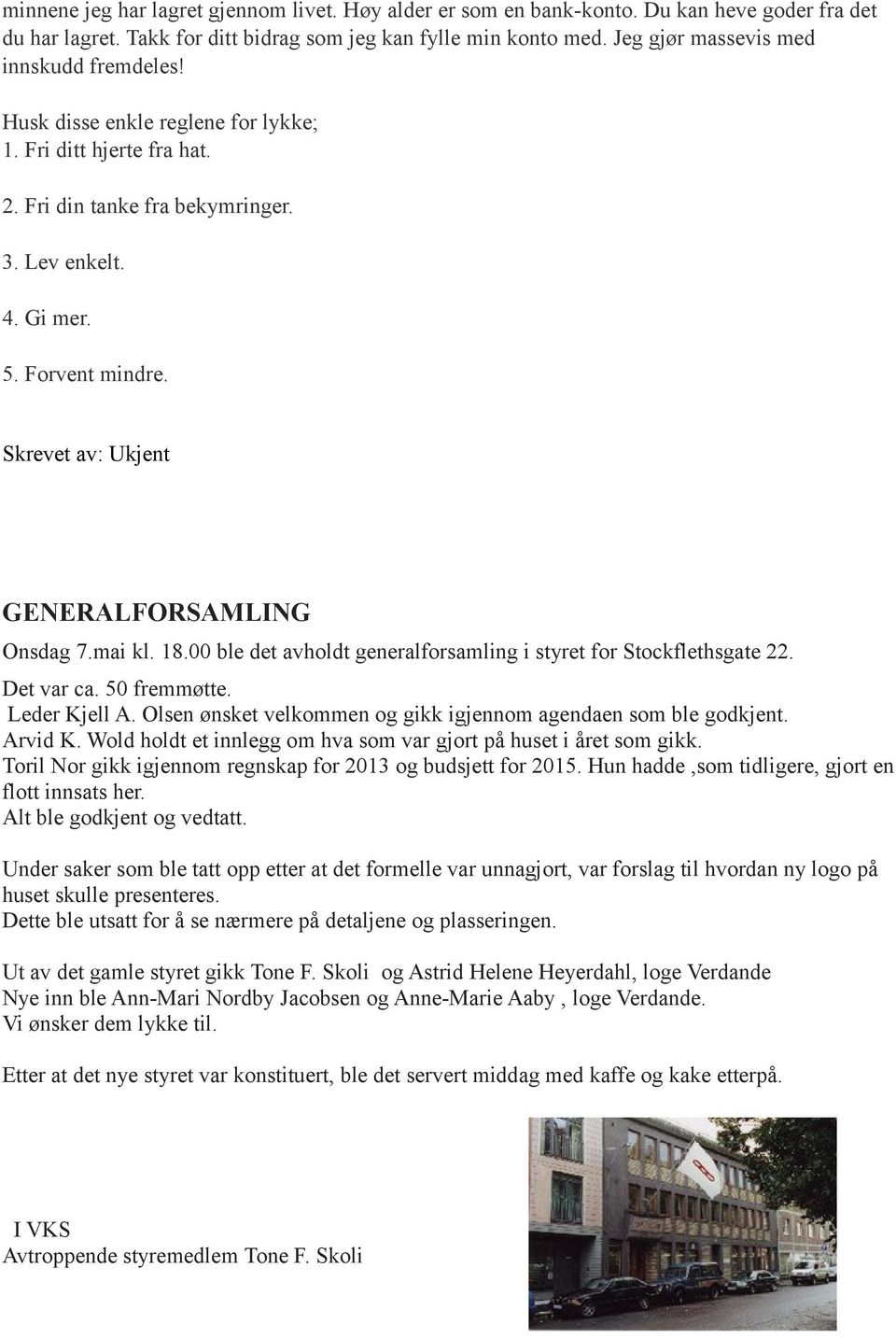 Skrevet av: Ukjent GENERALFORSAMLING Onsdag 7.mai kl. 18.00 ble det avholdt generalforsamling i styret for Stockflethsgate 22. Det var ca. 50 fremmøtte. Leder Kjell A.