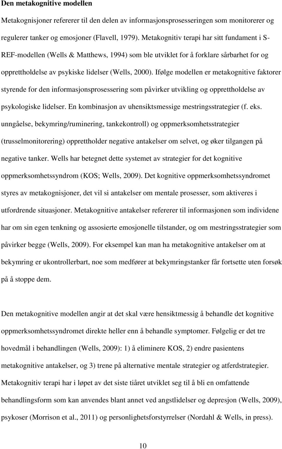 Ifølge modellen er metakognitive faktorer styrende for den informasjonsprosessering som påvirker utvikling og opprettholdelse av psykologiske lidelser.