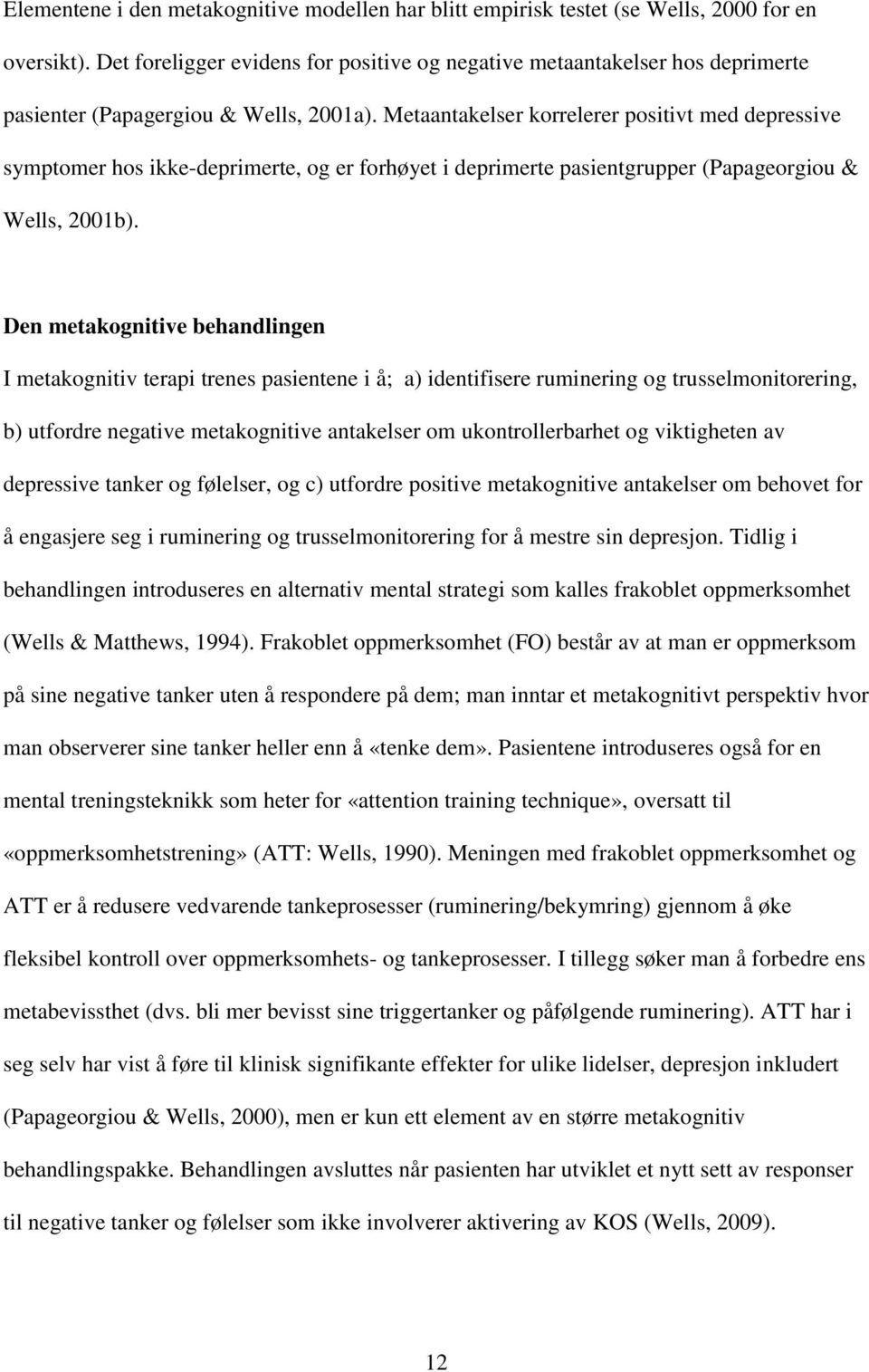 Metaantakelser korrelerer positivt med depressive symptomer hos ikke-deprimerte, og er forhøyet i deprimerte pasientgrupper (Papageorgiou & Wells, 2001b).