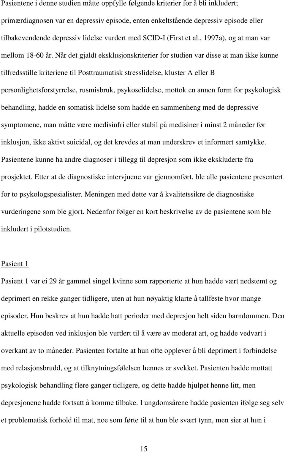 Når det gjaldt eksklusjonskriterier for studien var disse at man ikke kunne tilfredsstille kriteriene til Posttraumatisk stresslidelse, kluster A eller B personlighetsforstyrrelse, rusmisbruk,