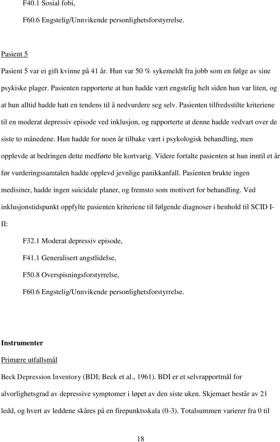 Pasienten tilfredsstilte kriteriene til en moderat depressiv episode ved inklusjon, og rapporterte at denne hadde vedvart over de siste to månedene.