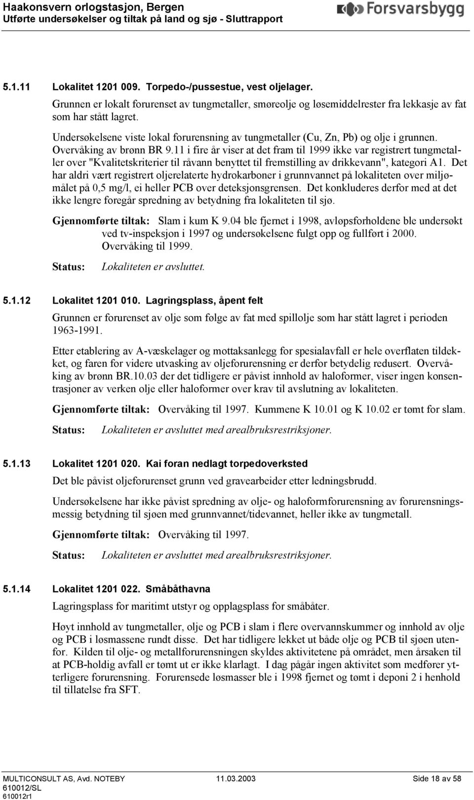 11 i fire år viser at det fram til 1999 ikke var registrert tungmetaller over "Kvalitetskriterier til råvann benyttet til fremstilling av drikkevann", kategori A1.