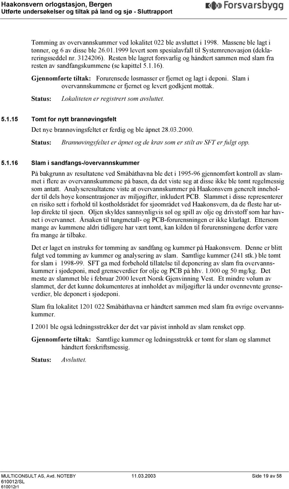 Slam i overvannskummene er fjernet og levert godkjent mottak. Status: Lokaliteten er registrert som avsluttet. 5.1.15 Tomt for nytt brannøvingsfelt Det nye brannøvingsfeltet er ferdig og ble åpnet 28.