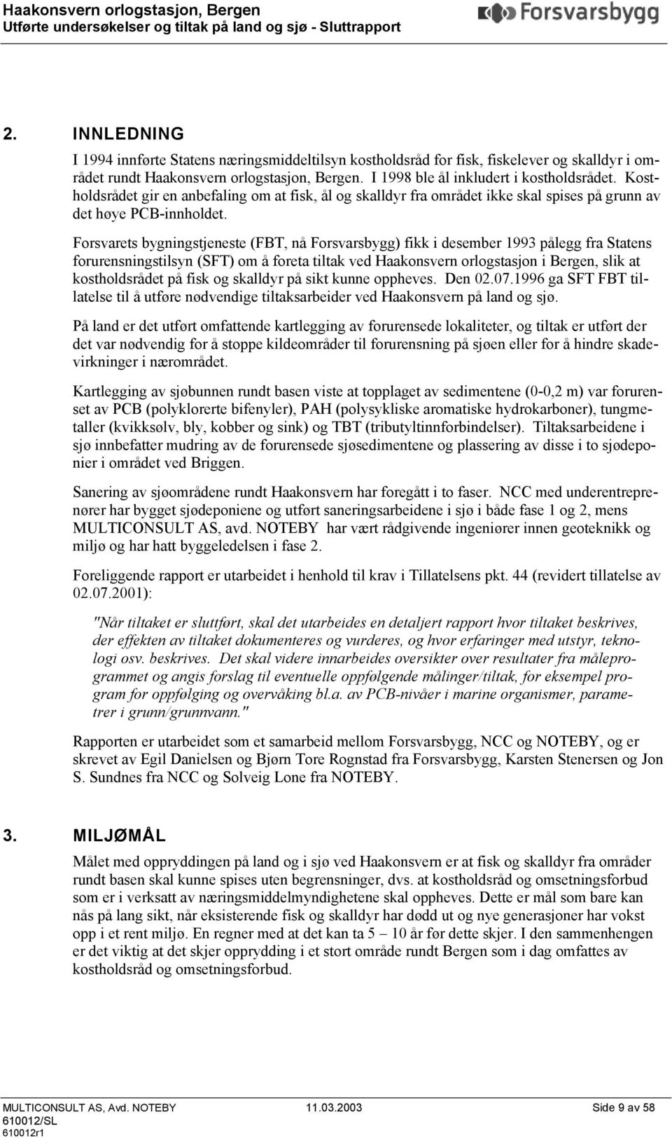 Forsvarets bygningstjeneste (FBT, nå Forsvarsbygg) fikk i desember 1993 pålegg fra Statens forurensningstilsyn (SFT) om å foreta tiltak ved Haakonsvern orlogstasjon i Bergen, slik at kostholdsrådet