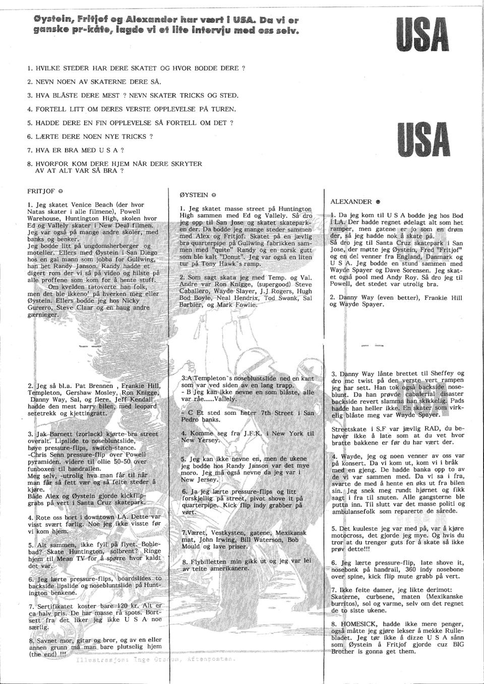 FRITJOF g ØYSTEIN g ALEXANDER e J. Da jeg kom ti U S A bodde jeg hos Bod t LA. Der hadde regnet ødeagt at som het ramper, men gatene er jo som.en drøm der, så jeg hadde nok å skate, på.