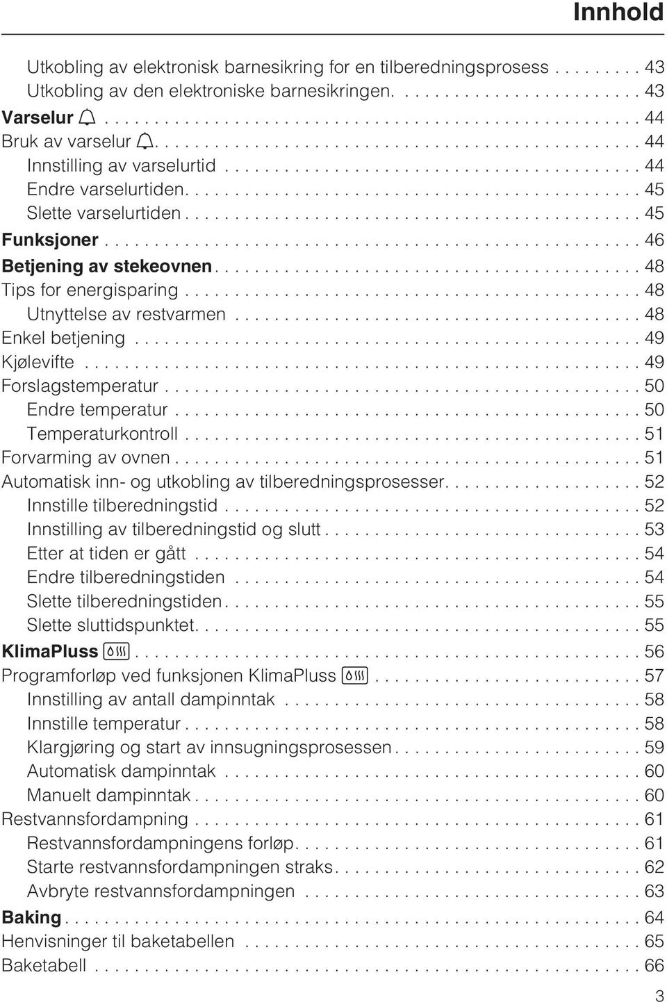 ..49 Forslagstemperatur...50 Endre temperatur...50 Temperaturkontroll...51 Forvarming av ovnen...51 Automatisk inn- og utkobling av tilberedningsprosesser.... 52 Innstille tilberedningstid.