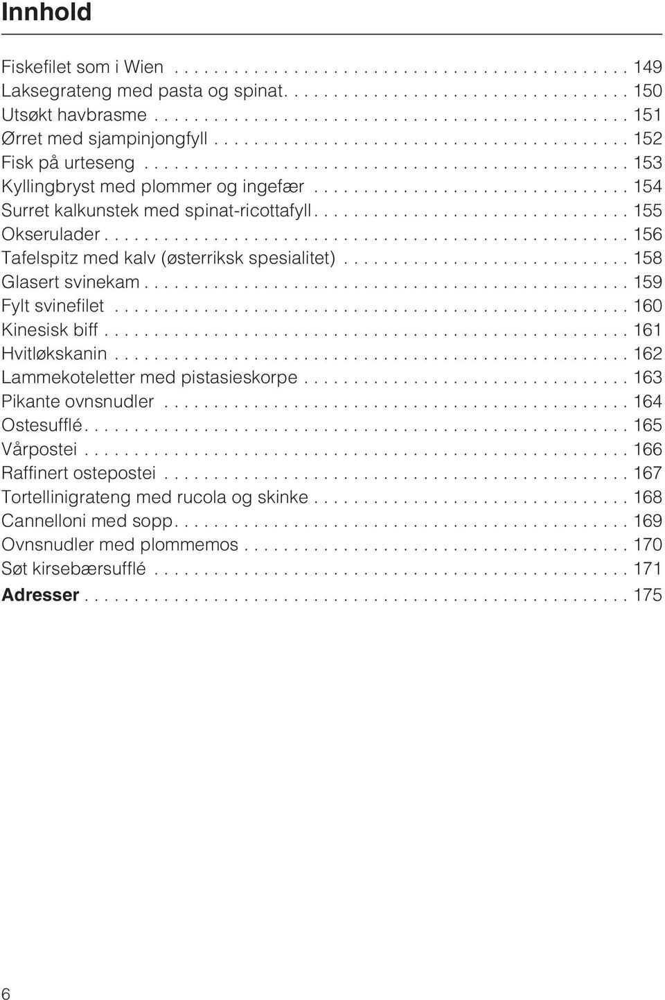 .. 158 Glasert svinekam...159 Fylt svinefilet...160 Kinesisk biff...161 Hvitløkskanin...162 Lammekoteletter med pistasieskorpe...163 Pikante ovnsnudler...164 Ostesufflé.