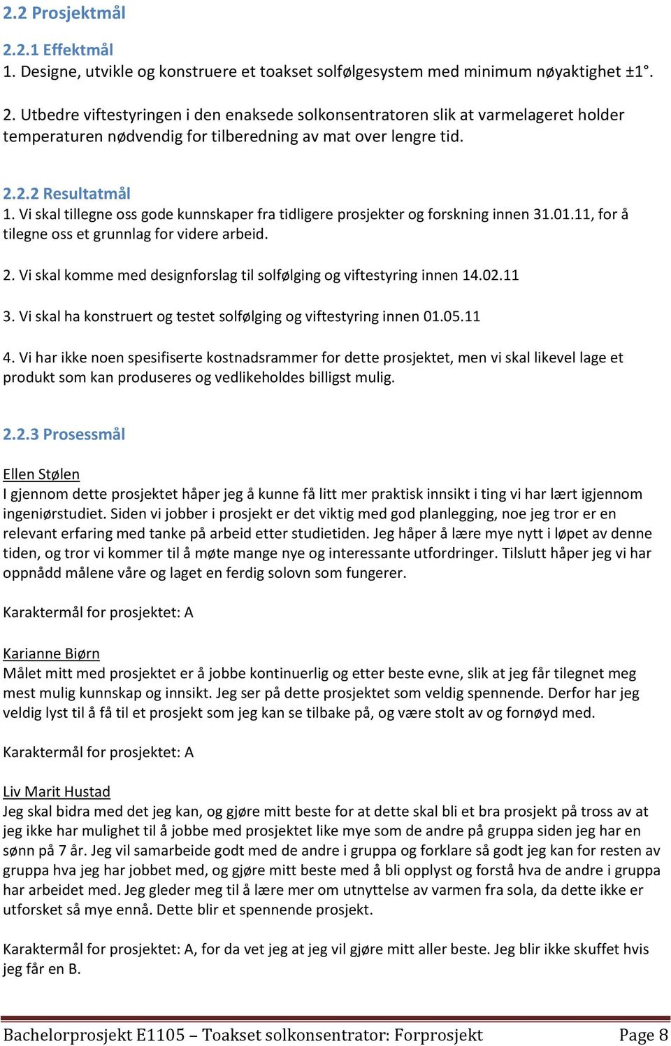 Vi skal komme med designforslag til solfølging og viftestyring innen 14.02.11 3. Vi skal ha konstruert og testet solfølging og viftestyring innen 01.05.11 4.