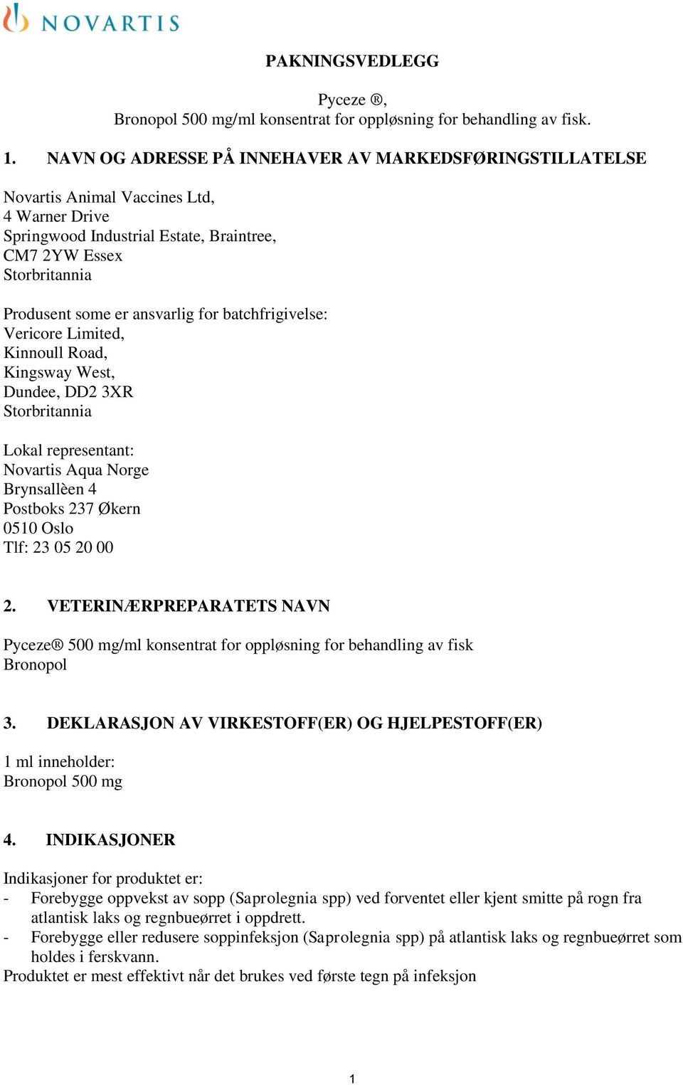 for batchfrigivelse: Vericore Limited, Kinnoull Road, Kingsway West, Dundee, DD2 3XR Storbritannia Lokal representant: Novartis Aqua Norge Brynsallèen 4 Postboks 237 Økern 05 Oslo Tlf: 23 05 20 00 2.