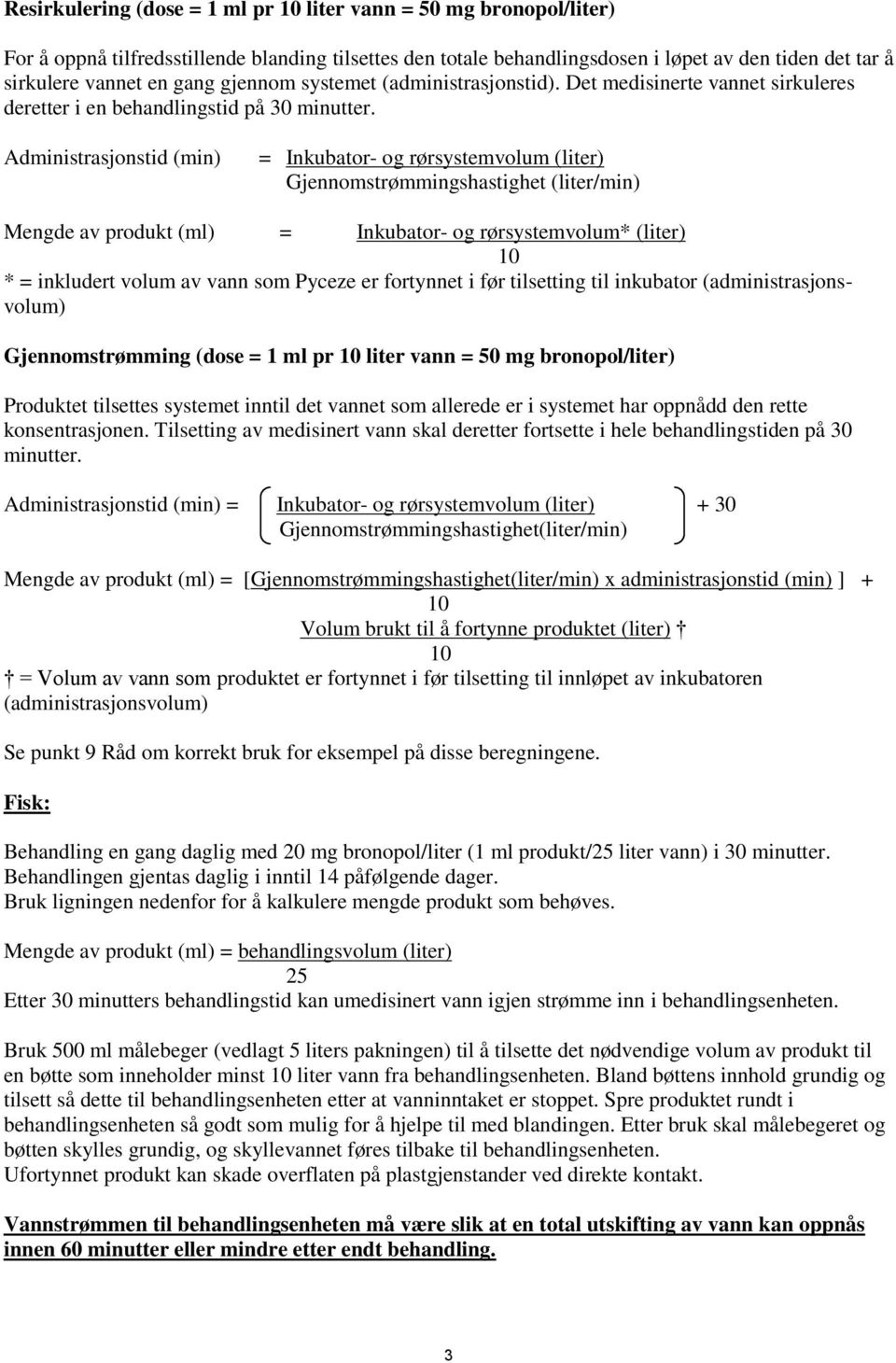 Administrasjonstid (min) = Inkubator- og rørsystemvolum (liter) Gjennomstrømmingshastighet (liter/min) Mengde av produkt (ml) = Inkubator- og rørsystemvolum* (liter) * = inkludert volum av vann som