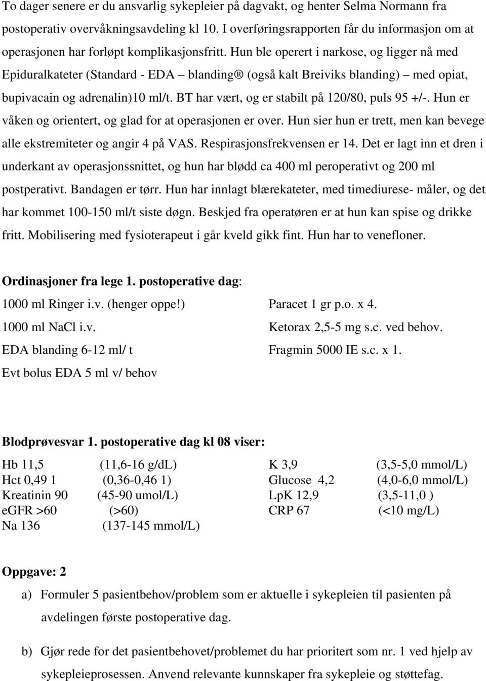 Hun ble operert i narkose, og ligger nå med Epiduralkateter (Standard - EDA blanding (også kalt Breiviks blanding) med opiat, bupivacain og adrenalin)10 ml/t.