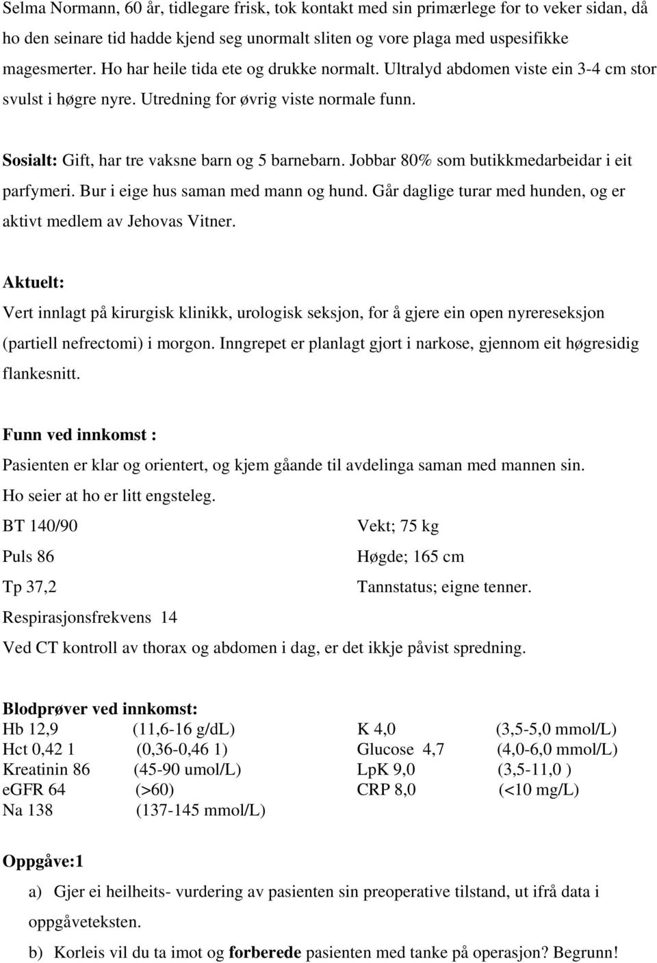 Jobbar 80% som butikkmedarbeidar i eit parfymeri. Bur i eige hus saman med mann og hund. Går daglige turar med hunden, og er aktivt medlem av Jehovas Vitner.