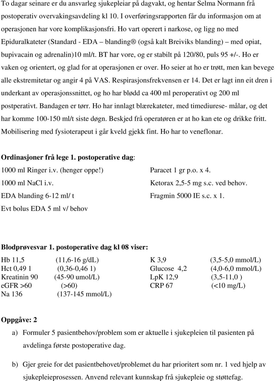 Ho vart operert i narkose, og ligg no med Epiduralkateter (Standard - EDA blanding (også kalt Breiviks blanding) med opiat, bupivacain og adrenalin)10 ml/t.