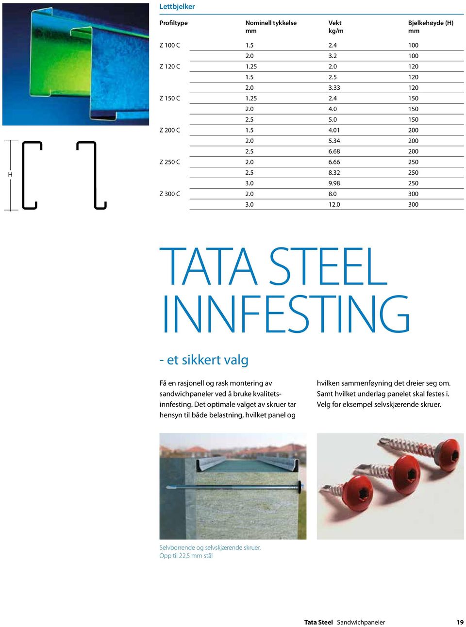 0 300 Tata Steel innfesting - et sikkert valg Få en rasjonell og rask montering av sandwichpaneler ved å bruke kvalitetsinnfesting.