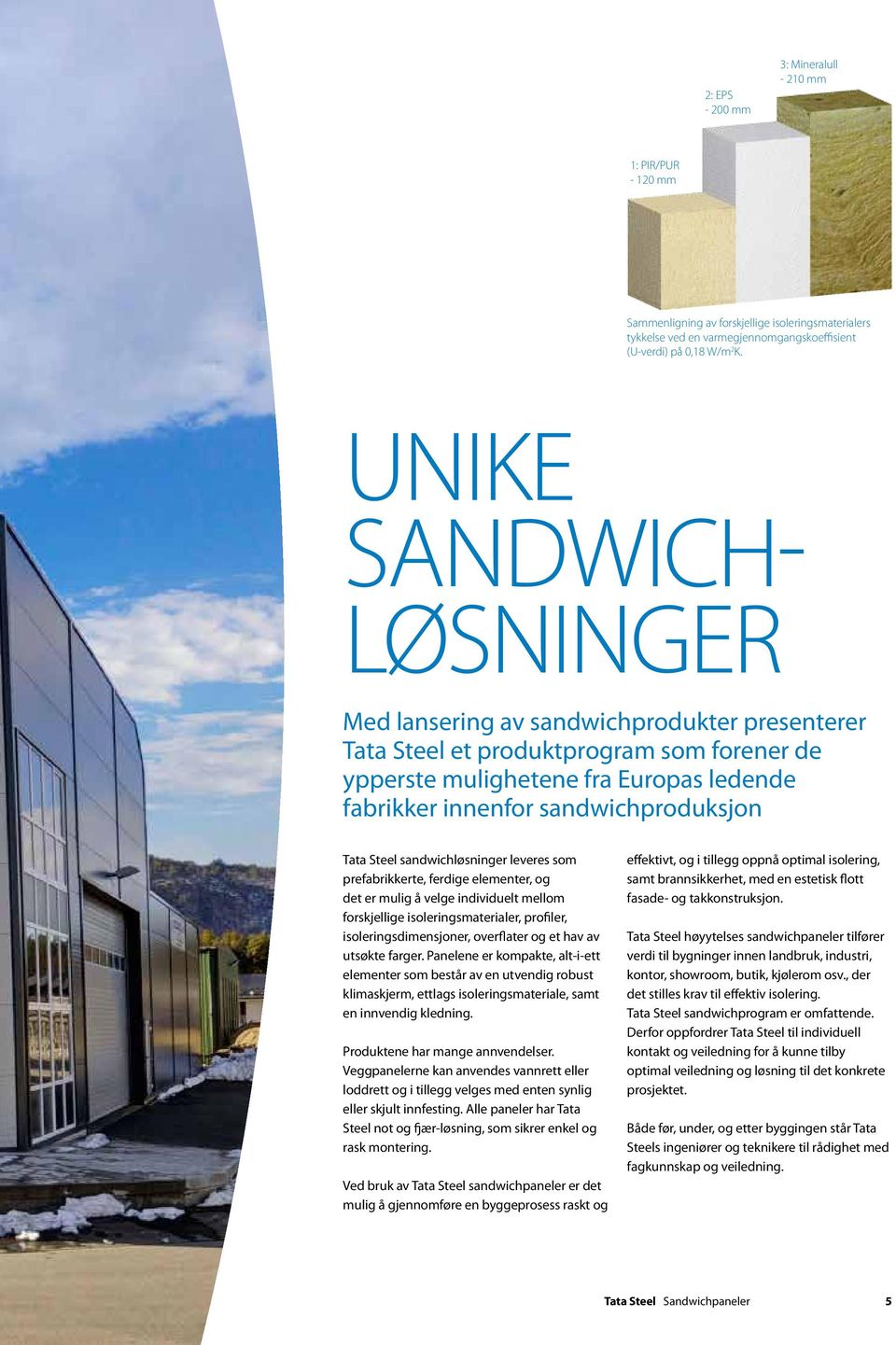 Steel sandwichløsninger leveres som prefabrikkerte, ferdige elementer, og det er mulig å velge individuelt mellom forskjellige isoleringsmaterialer, profiler, isoleringsdimensjoner, overflater og et