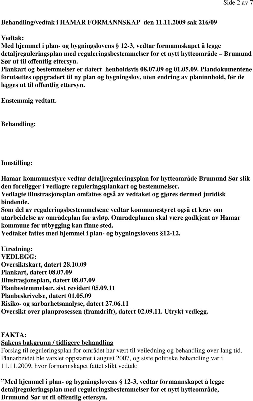 offentlig ettersyn. Plankart og bestemmelser er datert henholdsvis 08.07.09 