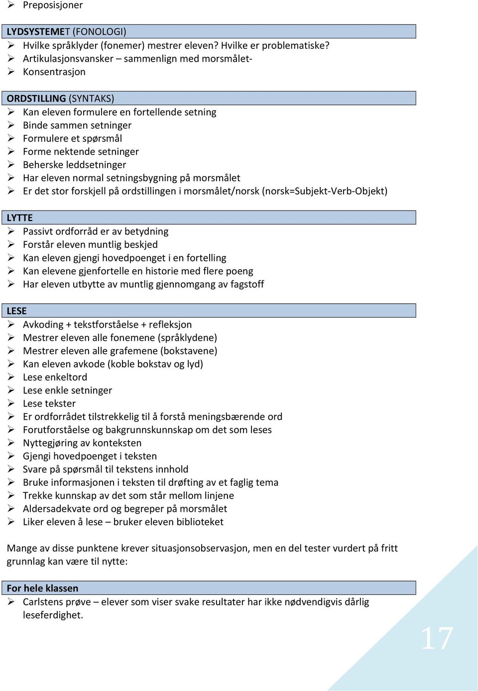 Beherske leddsetninger Har eleven normal setningsbygning på morsmålet Er det stor forskjell på ordstillingen i morsmålet/norsk (norsk=subjekt Verb Objekt) LYTTE Passivt ordforråd er av betydning