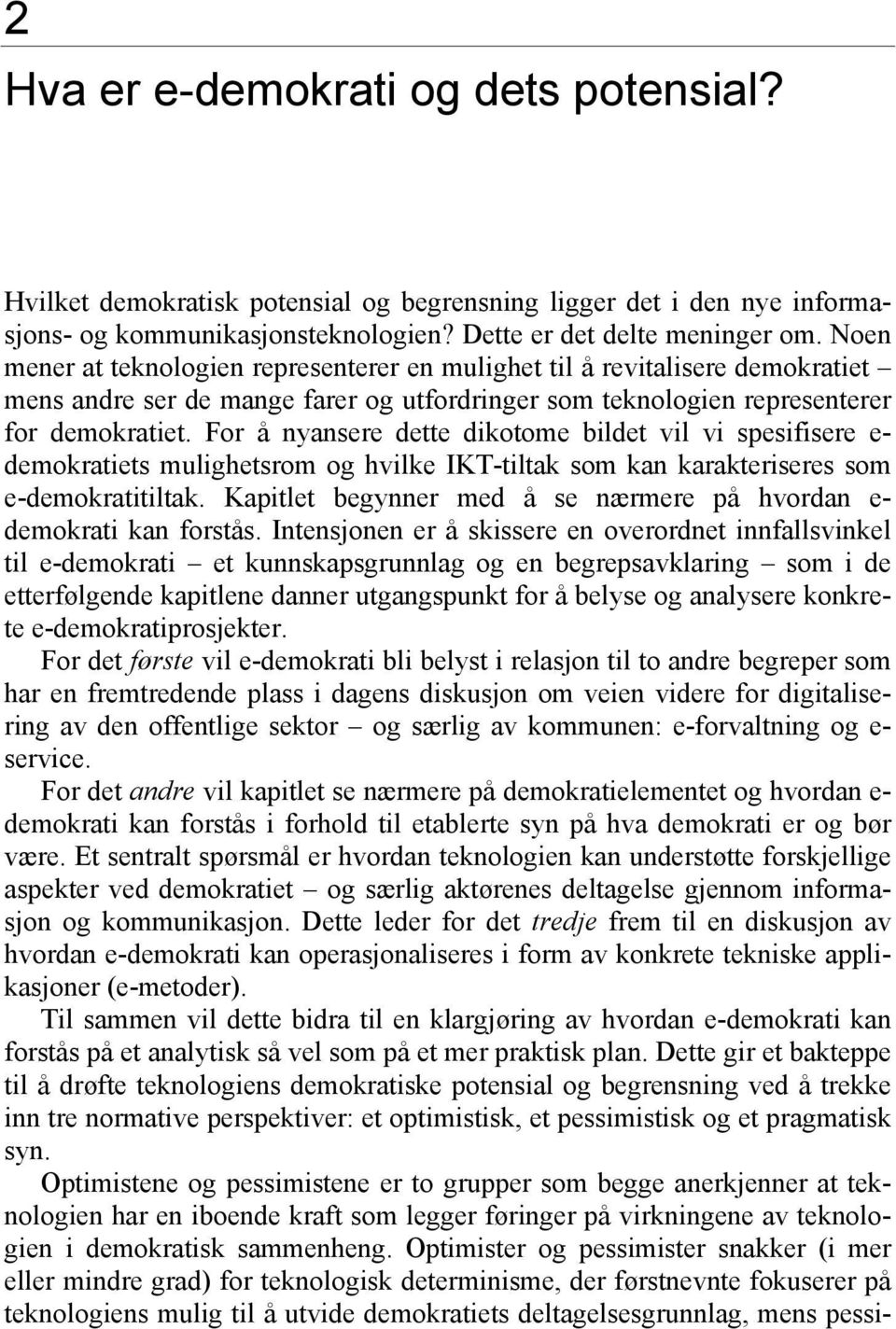 For å nyansere dette dikotome bildet vil vi spesifisere e- demokratiets mulighetsrom og hvilke IKT-tiltak som kan karakteriseres som e-demokratitiltak.