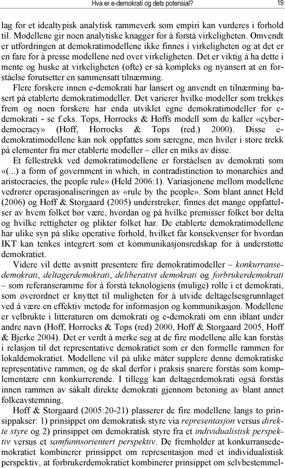 Det er viktig å ha dette i mente og huske at virkeligheten (ofte) er så kompleks og nyansert at en forståelse forutsetter en sammensatt tilnærming.