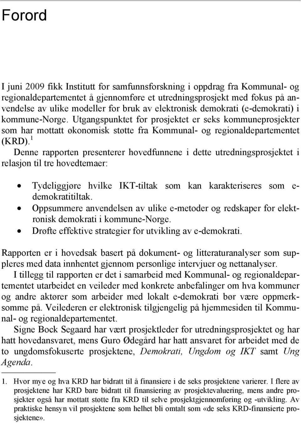 1 Denne rapporten presenterer hovedfunnene i dette utredningsprosjektet i relasjon til tre hovedtemaer: Tydeliggjøre hvilke IKT-tiltak som kan karakteriseres som e- demokratitiltak.