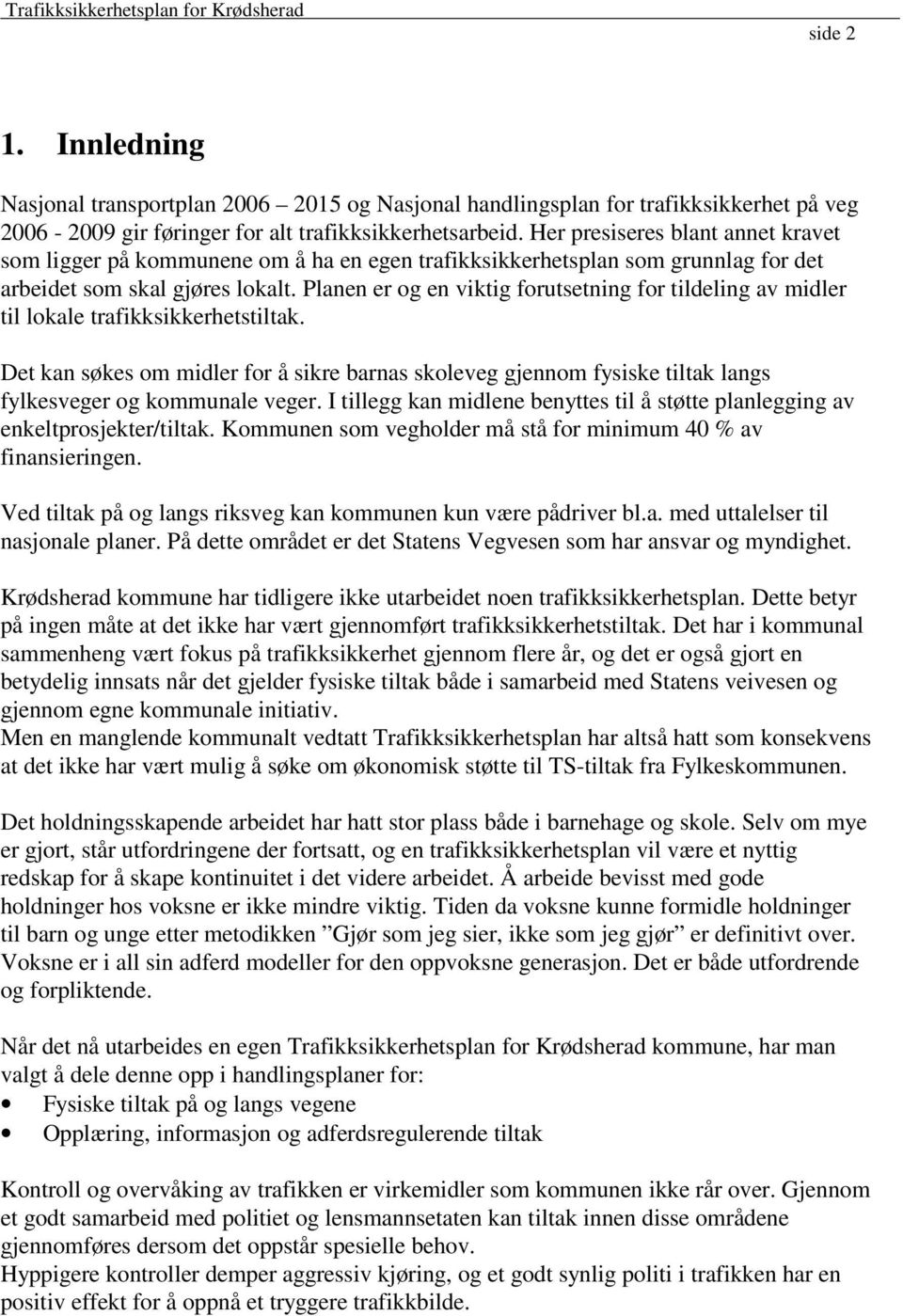 Planen er og en viktig forutsetning for tildeling av midler til lokale trafikksikkerhetstiltak.