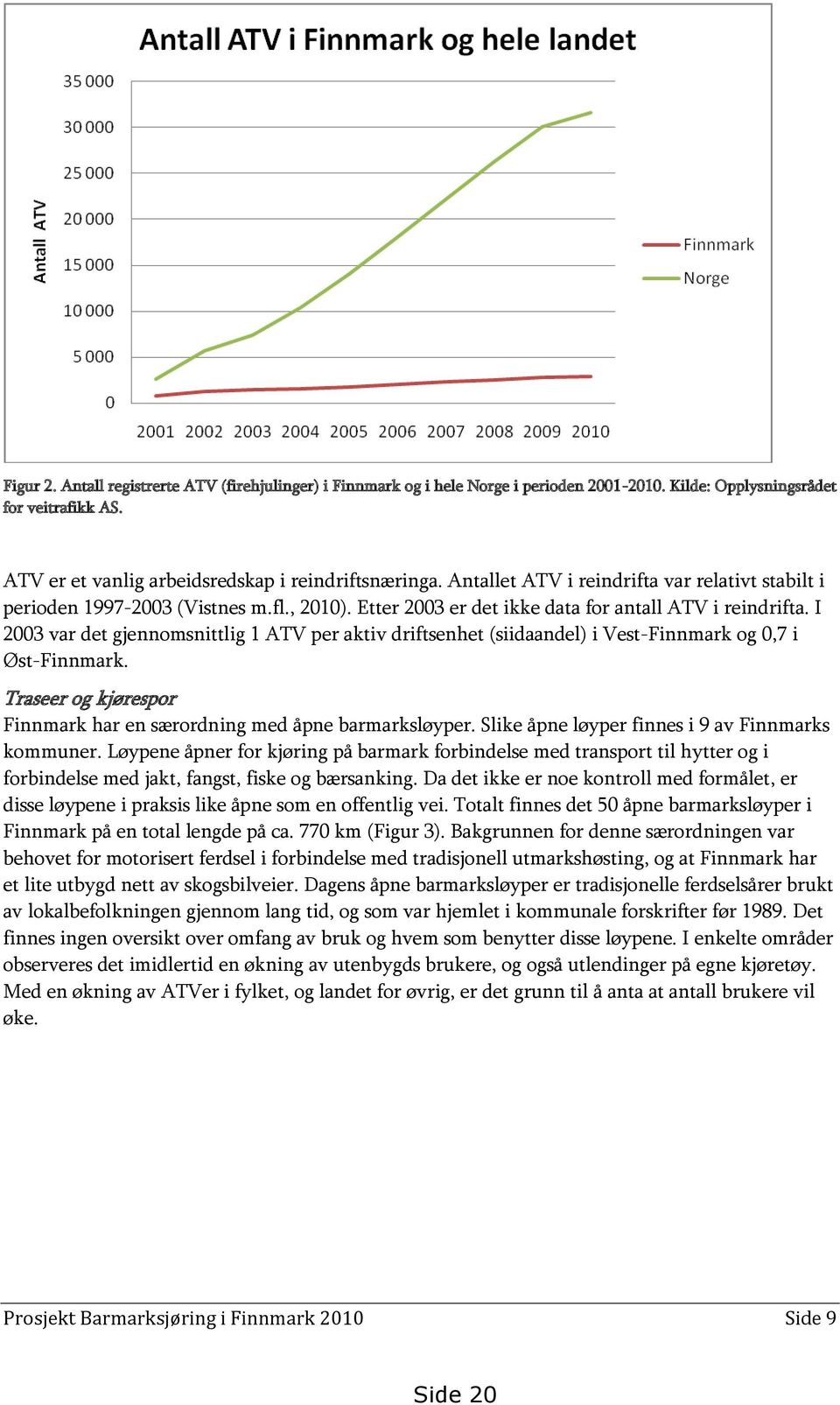 I 2003 var det gjennomsnittlig 1 ATV per aktiv driftsenhet (siidaandel) i Vest-Finnmark og 0,7 i Øst-Finnmark. Traseer og kjørespor Finnmark har en særordning med åpne barmarksløyper.