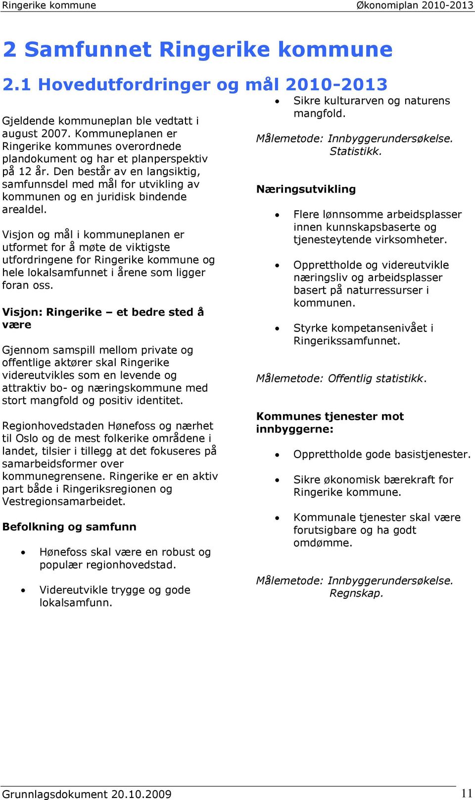 Den består av en langsiktig, samfunnsdel med mål for utvikling av kommunen og en juridisk bindende arealdel.