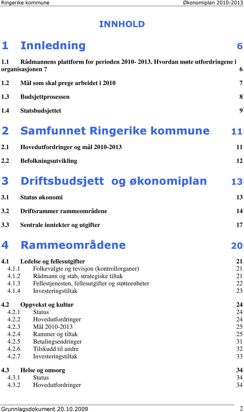 2 Driftsrammer rammeområdene 14 3.3 Sentrale inntekter og utgifter 17 4 Rammeområdene 20 4.1 Ledelse og fellesutgifter 21 4.1.1 Folkevalgte og revisjon (kontrollorganer) 21 4.1.2 Rådmann og stab, strategiske tiltak 21 4.